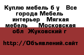 Куплю мебель б/у - Все города Мебель, интерьер » Мягкая мебель   . Московская обл.,Жуковский г.